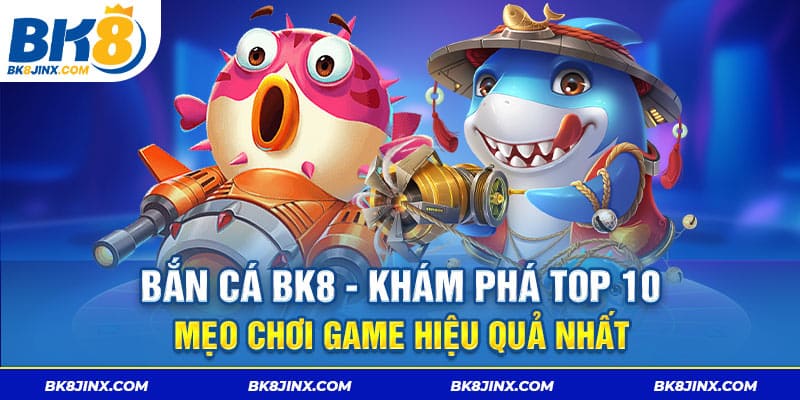 Bắn cá bk8 - Khám phá top 10 mẹo chơi game hiệu quả nhất