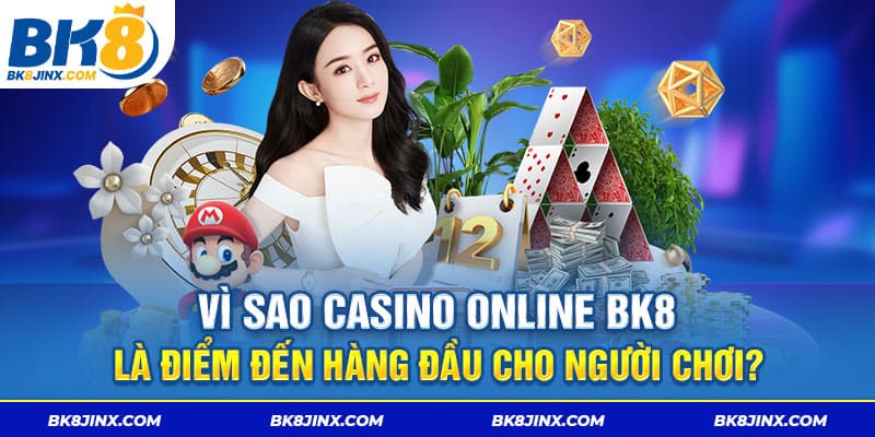 Vì sao casino online bk8 là điểm đến hàng đầu cho người chơi?