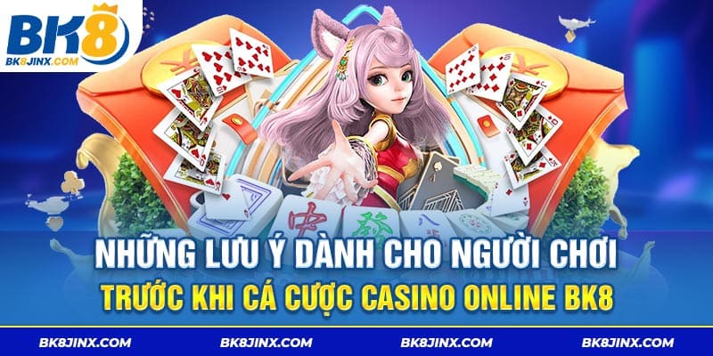 Những lưu ý dành cho người chơi trước khi cá cược casino online bk8