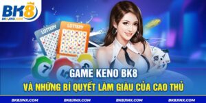 Game Keno BK8 và những bí quyết làm giàu của cao thủ