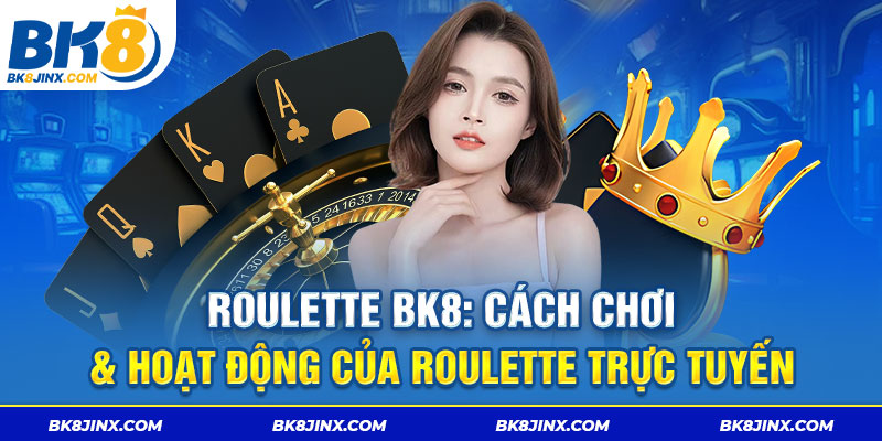 Roulette BK8: Cách chơi & hoạt động của Roulette trực tuyến