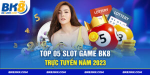 Top 05 Slot game Bk8 Trực tuyến Năm 2023
