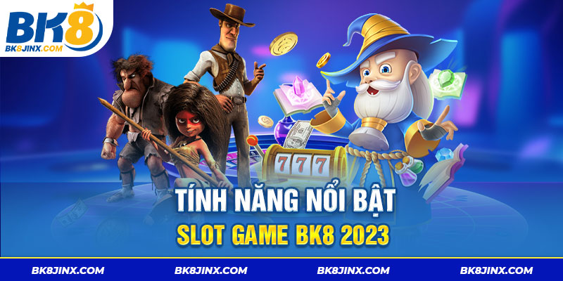 Tính năng nổi bật Slot game Bk8 2023