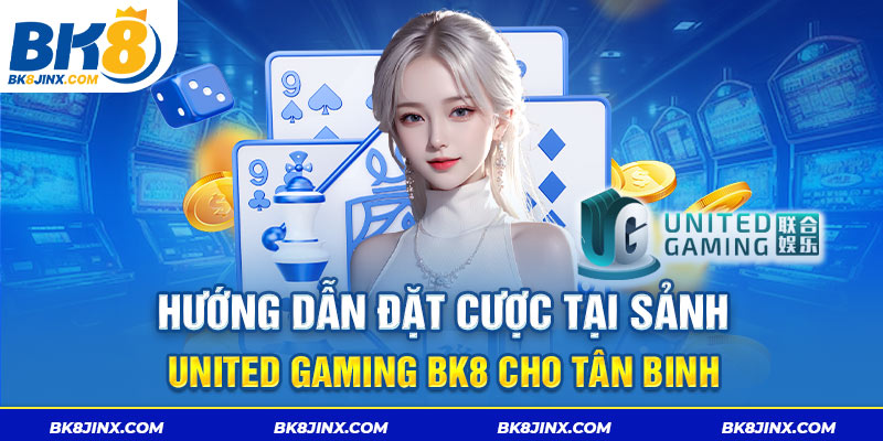 Hướng dẫn đặt cược tại Sảnh United Gaming Bk8 cho tân binh