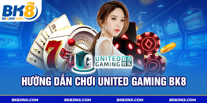 Hướng dẫn chơi United Gaming Bk8